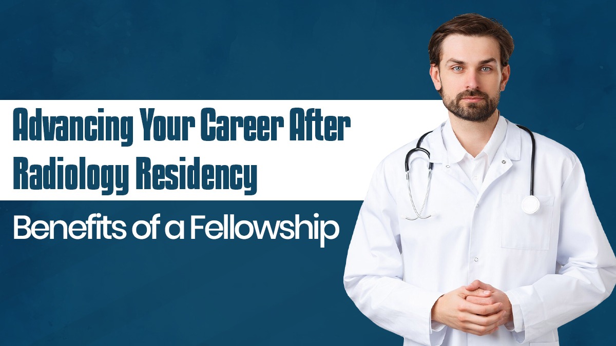 Advancing Your Career After Radiology Residency: Benefits of a Fellowship